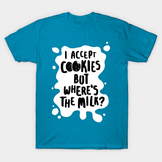 I Accept Cookies But Where's The Milk? T-Shirt by lemontee